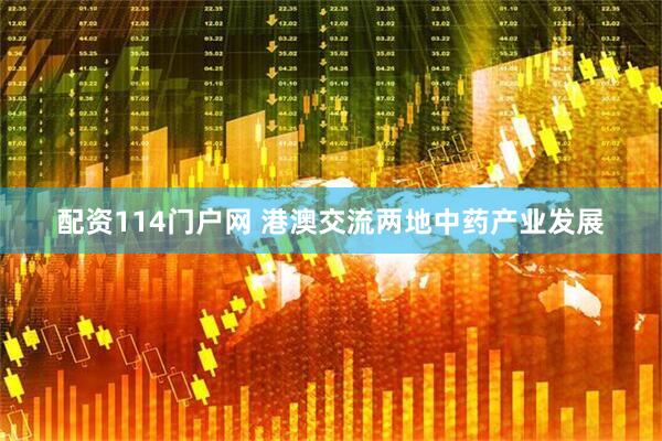配资114门户网 港澳交流两地中药产业发展